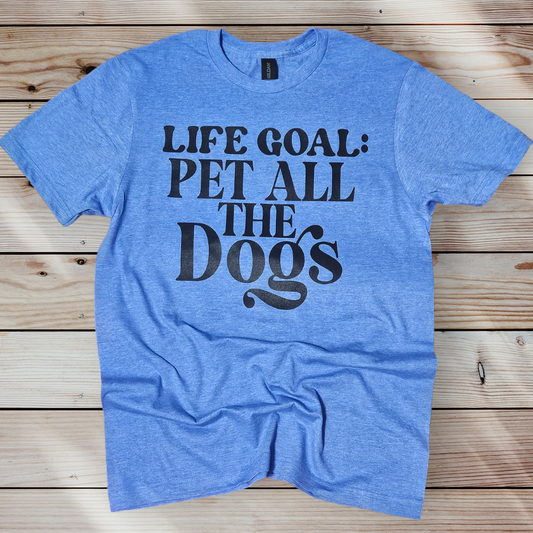 LIFE GOAL PET ALL THE DOGS T SHIRT