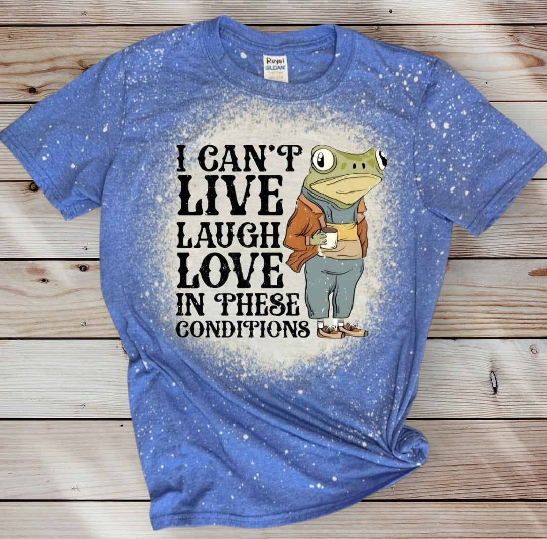 I Can't Live Live Laugh In These Conditions Frog T Shirt