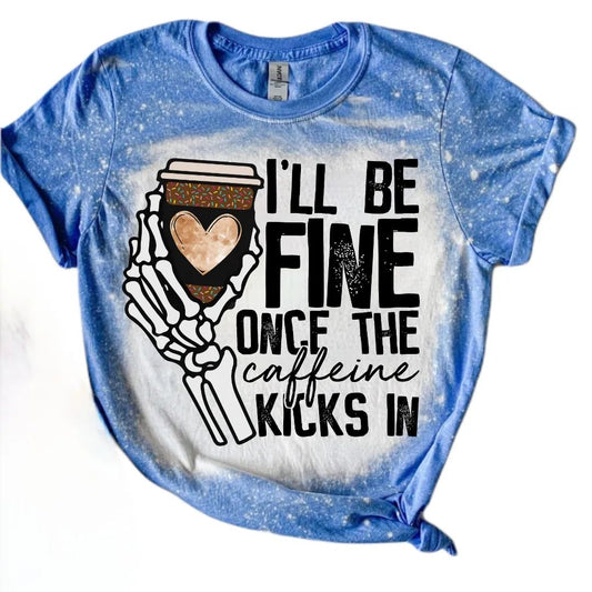 "I'll be fine once the caffeine kicks in" T Shirt