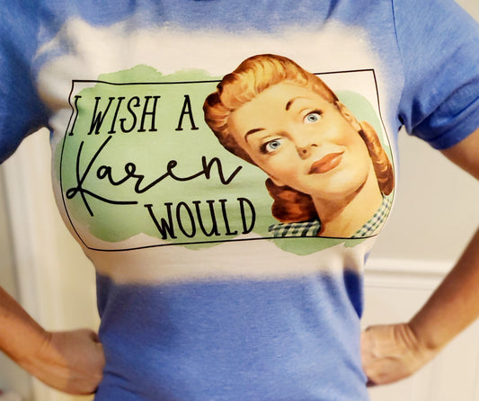 "I wish a Karen would" T Shirt